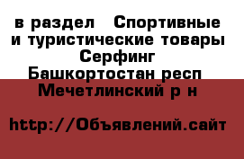  в раздел : Спортивные и туристические товары » Серфинг . Башкортостан респ.,Мечетлинский р-н